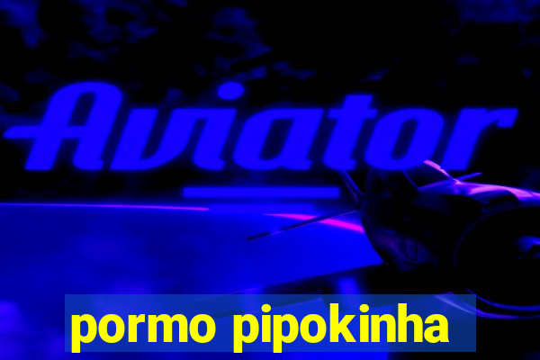 pormo pipokinha